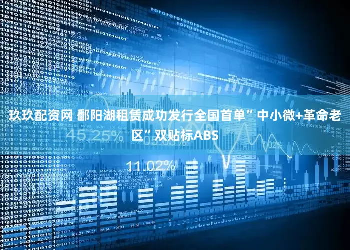 玖玖配资网 鄱阳湖租赁成功发行全国首单”中小微+革命老区”双贴标ABS